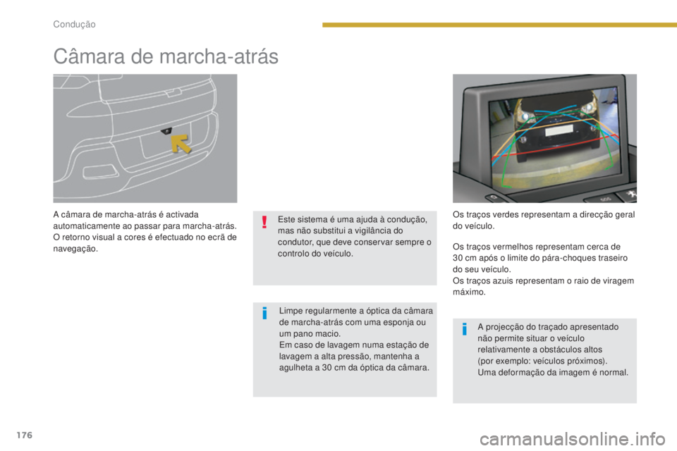 PEUGEOT 3008 2016  Manual de utilização (in Portuguese) 176
3008_pt_Chap08_conduite_ed01-2015
Câmara de marcha-atrás
A câmara de marcha-atrás é activada 
automaticamente ao passar para marcha-atrás.
O retorno visual a cores é efectuado no ecrã de 
