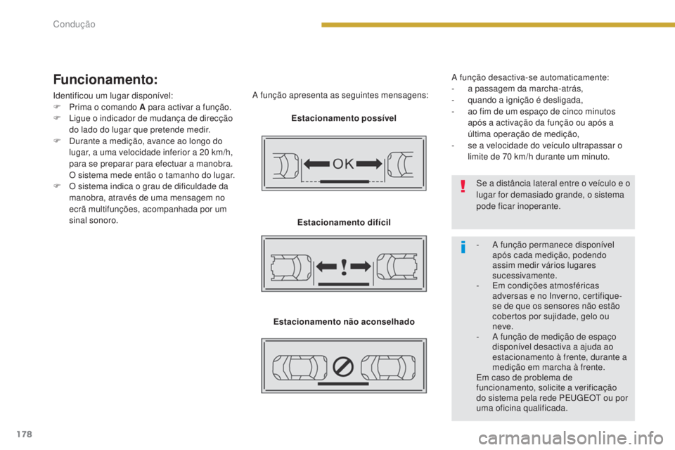 PEUGEOT 3008 2016  Manual de utilização (in Portuguese) 178
3008_pt_Chap08_conduite_ed01-2015
Funcionamento:
Identificou um lugar disponível:
F P rima o comando A para activar a função.
F
 
L
 igue o indicador de mudança de direcção 
do lado do lugar