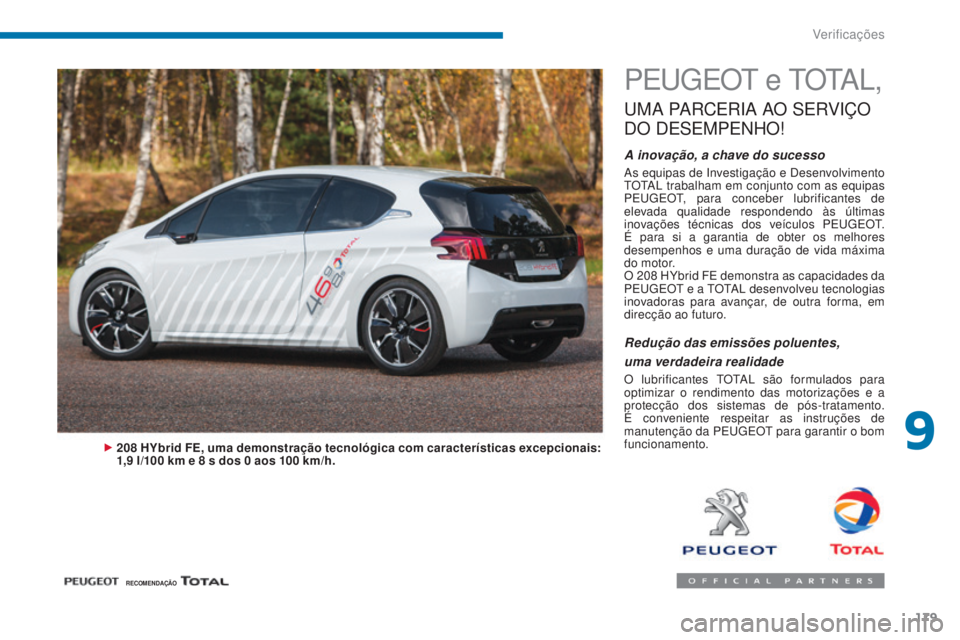 PEUGEOT 3008 2016  Manual de utilização (in Portuguese) 179
3008_pt_Chap09_verifications_ed01-2015
PEugEOt e   t O tA L,
uMA PARCERIA AO SERVIÇO 
D

O
 
 DESEMPENHO
!
A inovação, a chave do sucesso
As equipas de Investigação e Desenvolvimento tOtA L t
