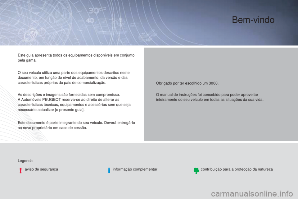 PEUGEOT 3008 2016  Manual de utilização (in Portuguese) Bem-vindo
Obrigado por ter escolhido um 3008.
Legenda aviso de segurança informação complementarcontribuição para a protecção da natureza
Este guia apresenta todos os equipamentos disponíveis 