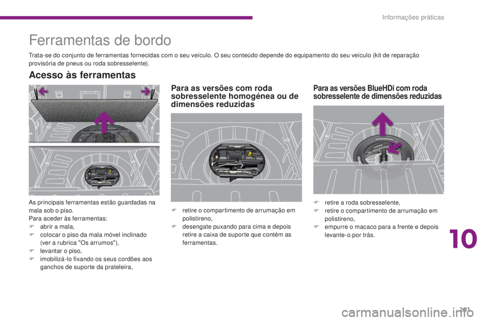 PEUGEOT 3008 2016  Manual de utilização (in Portuguese) 201
3008_pt_Chap10_infos-pratiques_ed01-2015
Ferramentas de bordo
trata-se do conjunto de ferramentas fornecidas com o seu veículo. O seu conteúdo depende do equipamento do seu veículo (kit de repa