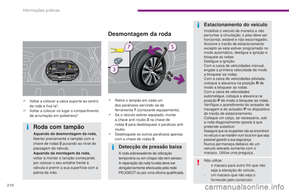 PEUGEOT 3008 2016 Manual de utilização (in Portuguese) 210
3008_pt_Chap10_infos-pratiques_ed01-2015
Detecção de pressão baixa
A roda sobresselente de utilização
temporária ou em chapa não tem sensor.
A reparação da roda furada deve ser
obrigato PEUGEOT 3008 2016 Manual de utilização (in Portuguese) 210
3008_pt_Chap10_infos-pratiques_ed01-2015
Detecção de pressão baixa
A roda sobresselente de utilização
temporária ou em chapa não tem sensor.
A reparação da roda furada deve ser
obrigato
