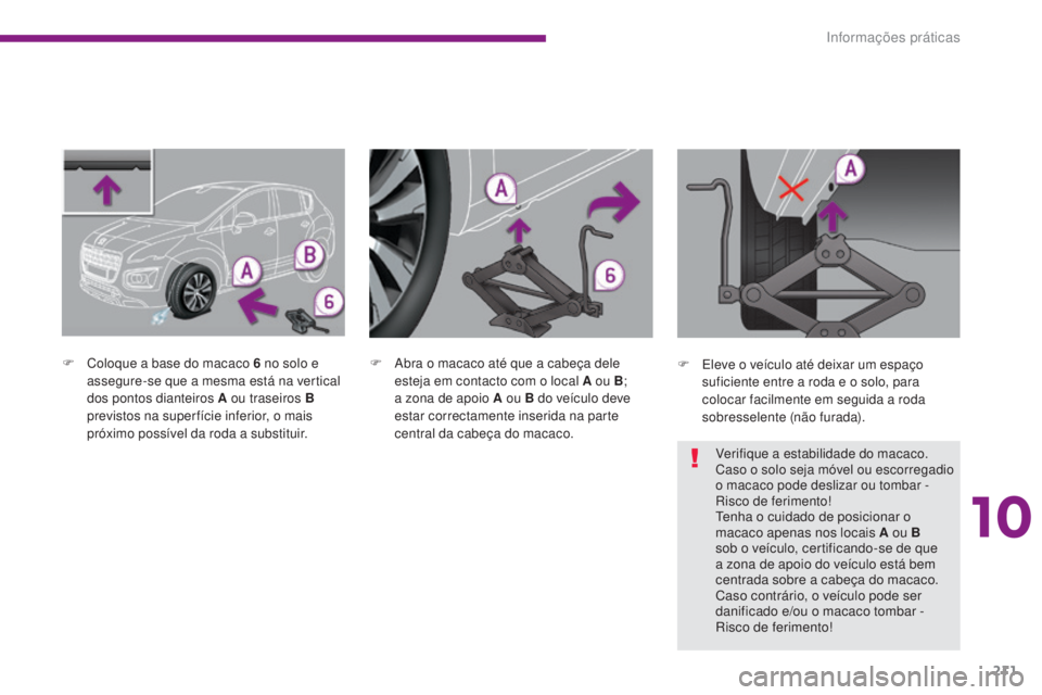 PEUGEOT 3008 2016 Manual de utilização (in Portuguese) 211
3008_pt_Chap10_infos-pratiques_ed01-2015
F Coloque a base do macaco 6 no solo e
assegure-se que a mesma está na vertical
dos pontos dianteiros A ou traseiros B
previstos na super fície infer PEUGEOT 3008 2016 Manual de utilização (in Portuguese) 211
3008_pt_Chap10_infos-pratiques_ed01-2015
F Coloque a base do macaco 6 no solo e
assegure-se que a mesma está na vertical
dos pontos dianteiros A ou traseiros B
previstos na super fície infer