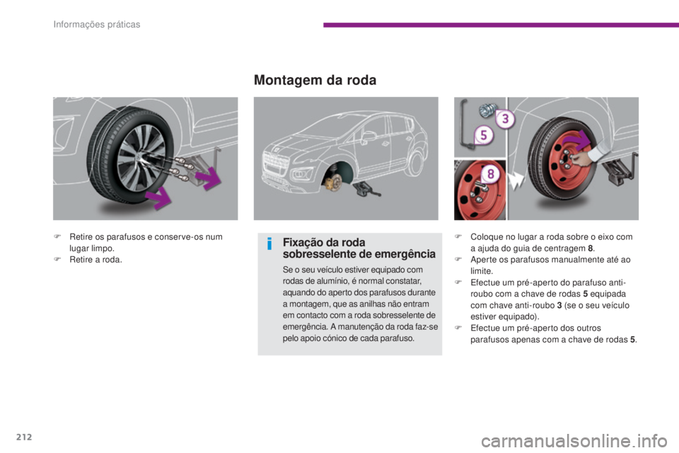 PEUGEOT 3008 2016 Manual de utilização (in Portuguese) 212
3008_pt_Chap10_infos-pratiques_ed01-2015
F Retire os parafusos e conserve-os num lugar limpo.
F
R
etire a roda.
Montagem da roda
Fixação da roda
sobresselente de emergência
Se o seu veícul PEUGEOT 3008 2016 Manual de utilização (in Portuguese) 212
3008_pt_Chap10_infos-pratiques_ed01-2015
F Retire os parafusos e conserve-os num lugar limpo.
F
R
etire a roda.
Montagem da roda
Fixação da roda
sobresselente de emergência
Se o seu veícul