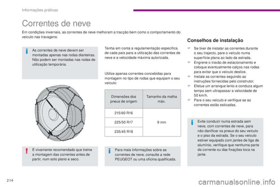 PEUGEOT 3008 2016 Manual de utilização (in Portuguese) 214
3008_pt_Chap10_infos-pratiques_ed01-2015
Correntes de neve
Em condições invernais, as correntes de neve melhoram a tracção bem como o comportamento do
veículo nas travagens.As correntes de n PEUGEOT 3008 2016 Manual de utilização (in Portuguese) 214
3008_pt_Chap10_infos-pratiques_ed01-2015
Correntes de neve
Em condições invernais, as correntes de neve melhoram a tracção bem como o comportamento do
veículo nas travagens.As correntes de n