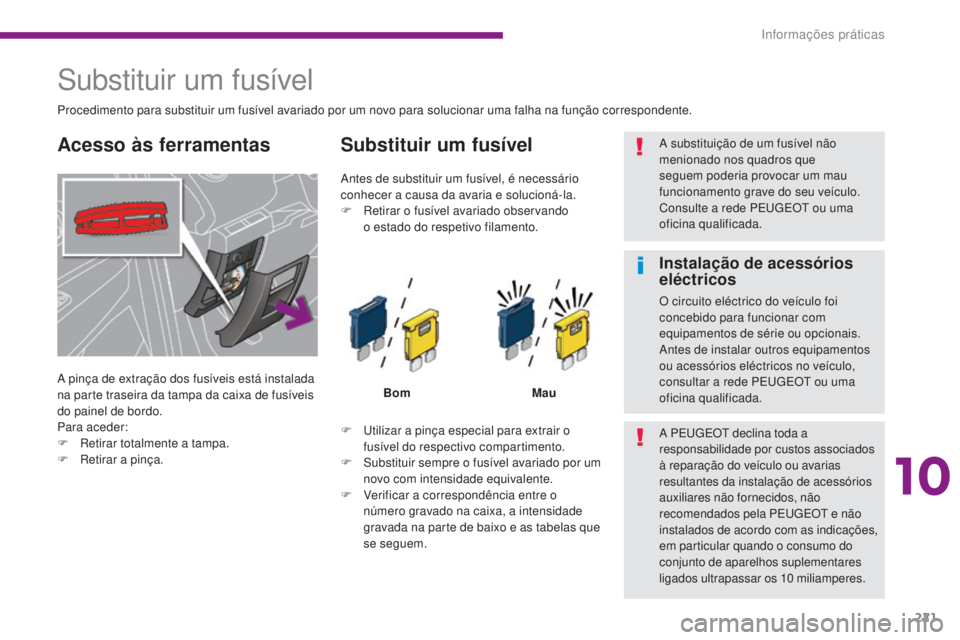 PEUGEOT 3008 2016 Manual de utilização (in Portuguese) 221
3008_pt_Chap10_infos-pratiques_ed01-2015
Substituir um fusÃvel
A pinça de extração dos fusÃveis está instalada
na parte traseira da tampa da caixa de fusÃveis
do painel de bordo.
Para ace PEUGEOT 3008 2016 Manual de utilização (in Portuguese) 221
3008_pt_Chap10_infos-pratiques_ed01-2015
Substituir um fusÃvel
A pinça de extração dos fusÃveis está instalada
na parte traseira da tampa da caixa de fusÃveis
do painel de bordo.
Para ace