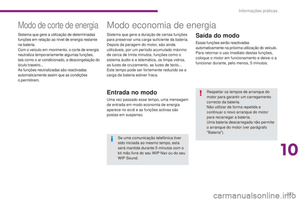 PEUGEOT 3008 2016 Manual de utilização (in Portuguese) 231
3008_pt_Chap10_infos-pratiques_ed01-2015
Saída do modo
Essas funções serão reactivadas
automaticamente na próxima utilização do veículo.
Para retornar o uso imediato destas funções,
co PEUGEOT 3008 2016 Manual de utilização (in Portuguese) 231
3008_pt_Chap10_infos-pratiques_ed01-2015
Saída do modo
Essas funções serão reactivadas
automaticamente na próxima utilização do veículo.
Para retornar o uso imediato destas funções,
co