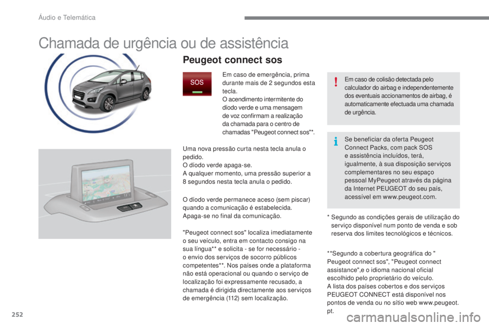 PEUGEOT 3008 2016 Manual de utilização (in Portuguese) 252
3008_pt_Chap12a_BtA_ed01-2015
Chamada de urgência ou de assistência
Em caso de colisão detectada pelo
calculador do airbag e independentemente
dos eventuais accionamentos de airbag, é
autom PEUGEOT 3008 2016 Manual de utilização (in Portuguese) 252
3008_pt_Chap12a_BtA_ed01-2015
Chamada de urgência ou de assistência
Em caso de colisão detectada pelo
calculador do airbag e independentemente
dos eventuais accionamentos de airbag, é
autom