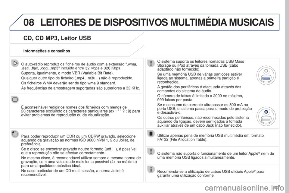 PEUGEOT 3008 2016 Manual de utilização (in Portuguese) 08
293
3008_pt_Chap12b_Rt6-2-8_ed01-2015
CD, CD MP3, Leitor USB
O auto-rádio reproduz os ficheiros de áudio com a extensão ".wma,
.aac, .flac, .ogg, .mp3" incluído entre 32
Kbps e 320 PEUGEOT 3008 2016 Manual de utilização (in Portuguese) 08
293
3008_pt_Chap12b_Rt6-2-8_ed01-2015
CD, CD MP3, Leitor USB
O auto-rádio reproduz os ficheiros de áudio com a extensão ".wma,
.aac, .flac, .ogg, .mp3" incluído entre 32
Kbps e 320