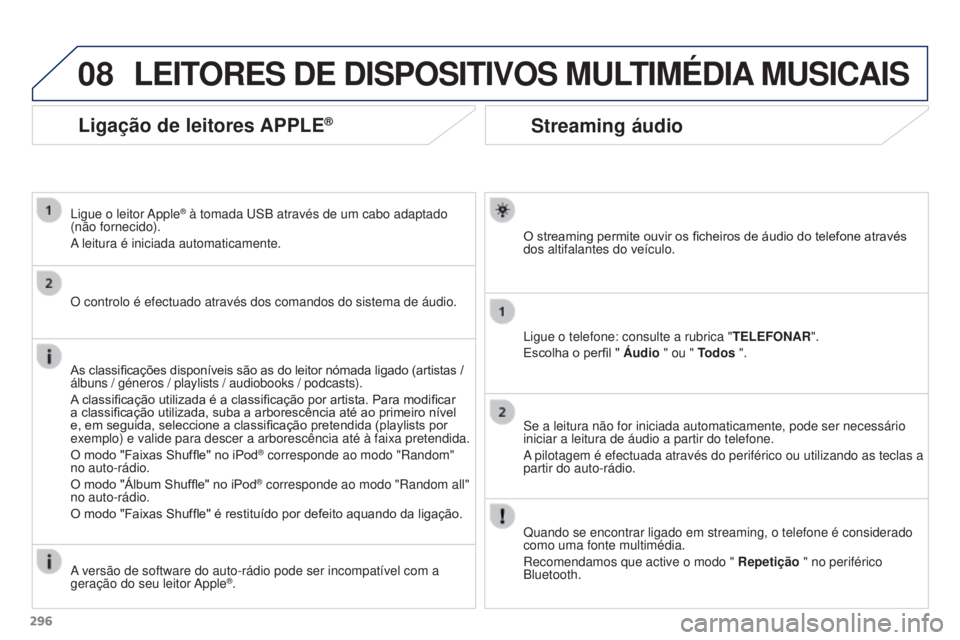 PEUGEOT 3008 2016 Manual de utilização (in Portuguese) 08
296
3008_pt_Chap12b_Rt6-2-8_ed01-2015
Streaming áudio
O streaming permite ouvir os ficheiros de áudio do telefone através
dos altifalantes do veículo.
Ligue o telefone: consulte a rubrica " PEUGEOT 3008 2016 Manual de utilização (in Portuguese) 08
296
3008_pt_Chap12b_Rt6-2-8_ed01-2015
Streaming áudio
O streaming permite ouvir os ficheiros de áudio do telefone através
dos altifalantes do veículo.
Ligue o telefone: consulte a rubrica "