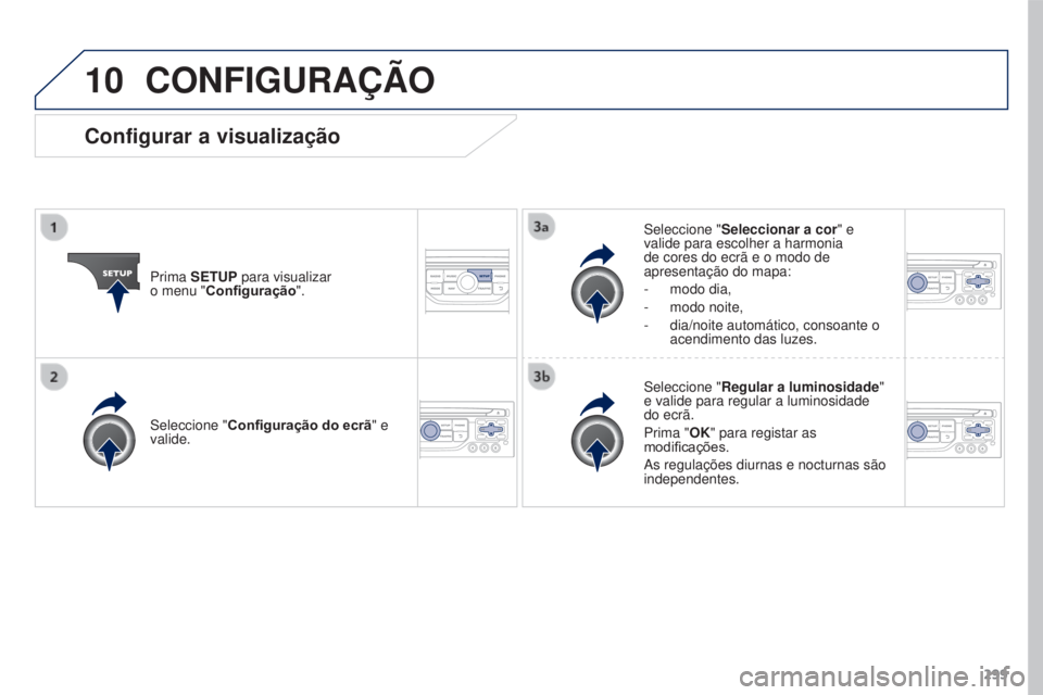 PEUGEOT 3008 2016  Manual de utilização (in Portuguese) 10
299
3008_pt_Chap12b_Rt6-2-8_ed01-2015
CONFIGURAÇÃO
Prima SETUP para visualizar  
o menu "Configuração". Seleccione "
Seleccionar a cor" e 
valide para escolher a harmonia 
de co