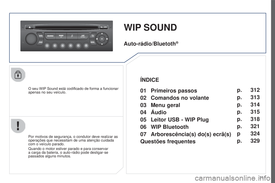 PEUGEOT 3008 2016  Manual de utilização (in Portuguese) 311
3008_pt_Chap12c_RD45_ed01_2015
WIP SOUND
O seu WIP Sound está codificado de forma a funcionar 
apenas no seu veículo.
Por motivos de segurança, o condutor deve realizar as 
operações que nece