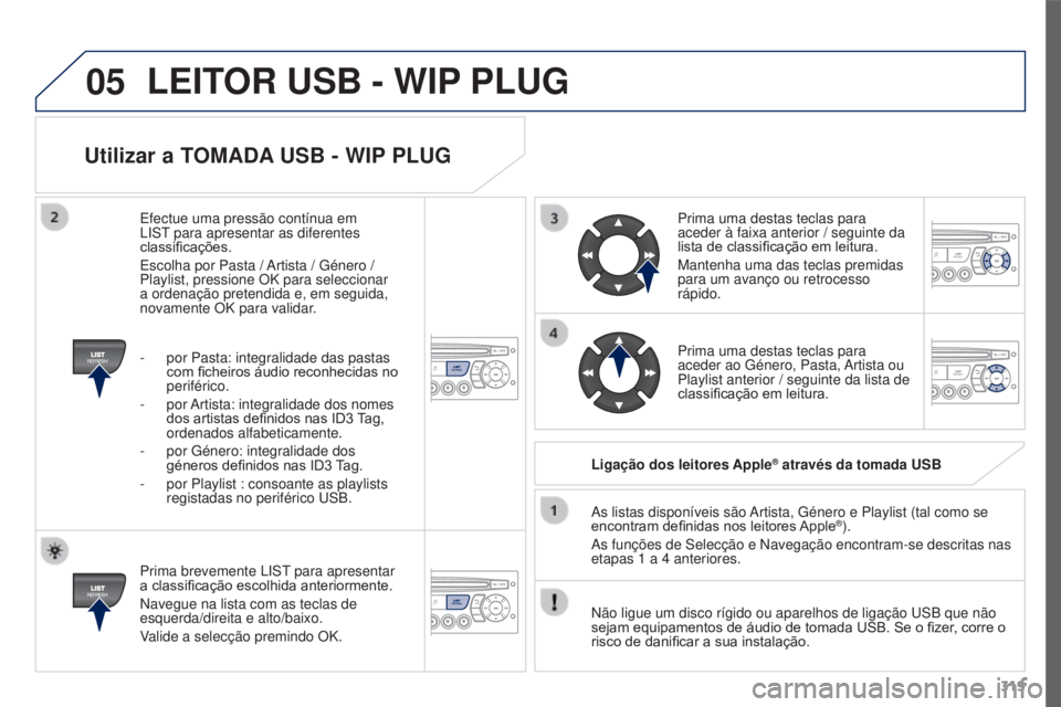 PEUGEOT 3008 2016 Manual de utilização (in Portuguese) 05
319
3008_pt_Chap12c_RD45_ed01_2015
Utilizar a TOMADA USB - WIP PLUG
Prima brevemente LISt para apresentar
a classificação escolhida anteriormente.
Navegue na lista com as teclas de
esquerda/dir PEUGEOT 3008 2016 Manual de utilização (in Portuguese) 05
319
3008_pt_Chap12c_RD45_ed01_2015
Utilizar a TOMADA USB - WIP PLUG
Prima brevemente LISt para apresentar
a classificação escolhida anteriormente.
Navegue na lista com as teclas de
esquerda/dir