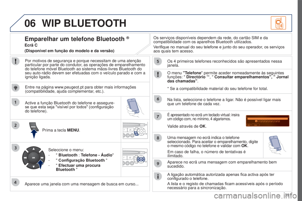 PEUGEOT 3008 2016 Manual de utilização (in Portuguese) 06
321
3008_pt_Chap12c_RD45_ed01_2015
WIP BLUETOOTH
Por motivos de segurança e porque necessitam de uma atenção
particular por parte do condutor, as operações de emparelhamento
do telefone móv PEUGEOT 3008 2016 Manual de utilização (in Portuguese) 06
321
3008_pt_Chap12c_RD45_ed01_2015
WIP BLUETOOTH
Por motivos de segurança e porque necessitam de uma atenção
particular por parte do condutor, as operações de emparelhamento
do telefone móv