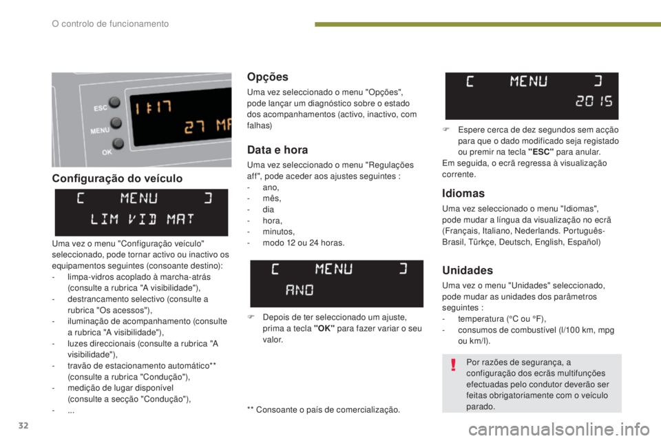 PEUGEOT 3008 2016  Manual de utilização (in Portuguese) 32
3008_pt_Chap01_controle-marche_ed01-2015
Configuração do veículoOpções
uma vez seleccionado o menu "Opções", 
pode lançar um diagnóstico sobre o estado 
dos acompanhamentos (activo