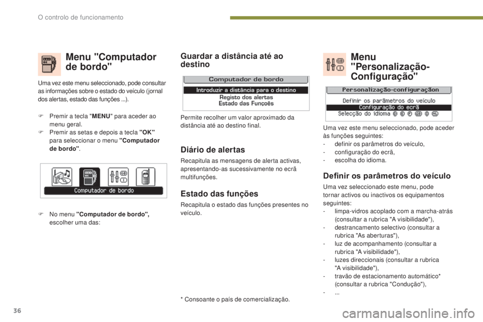 PEUGEOT 3008 2016 Manual de utilização (in Portuguese) 36
3008_pt_Chap01_controle-marche_ed01-2015
Menu "Computador
de bordo"
F Premir a tecla "MENU" para aceder ao
menu geral.
F
P
remir as setas e depois a tecla "OK"
para PEUGEOT 3008 2016 Manual de utilização (in Portuguese) 36
3008_pt_Chap01_controle-marche_ed01-2015
Menu "Computador
de bordo"
F Premir a tecla "MENU" para aceder ao
menu geral.
F
P
remir as setas e depois a tecla "OK"
para