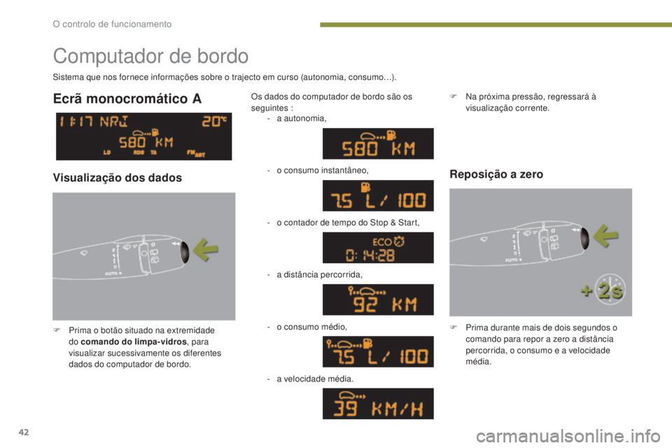 PEUGEOT 3008 2016  Manual de utilização (in Portuguese) 42
3008_pt_Chap01_controle-marche_ed01-2015
Computador de bordo
F Prima o botão situado na extremidade do comando do limpa-vidros , para 
visualizar sucessivamente os diferentes 
dados do computador 
