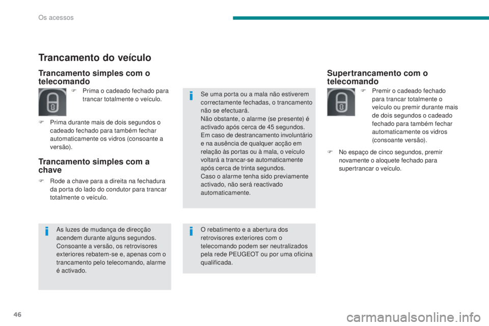 PEUGEOT 3008 2016  Manual de utilização (in Portuguese) 46
3008_pt_Chap02_ouvertures_ed01-2015
Supertrancamento com o 
telecomando
F Premir o cadeado fechado para trancar totalmente o 
veículo ou premir durante mais 
de dois segundos o cadeado 
fechado pa