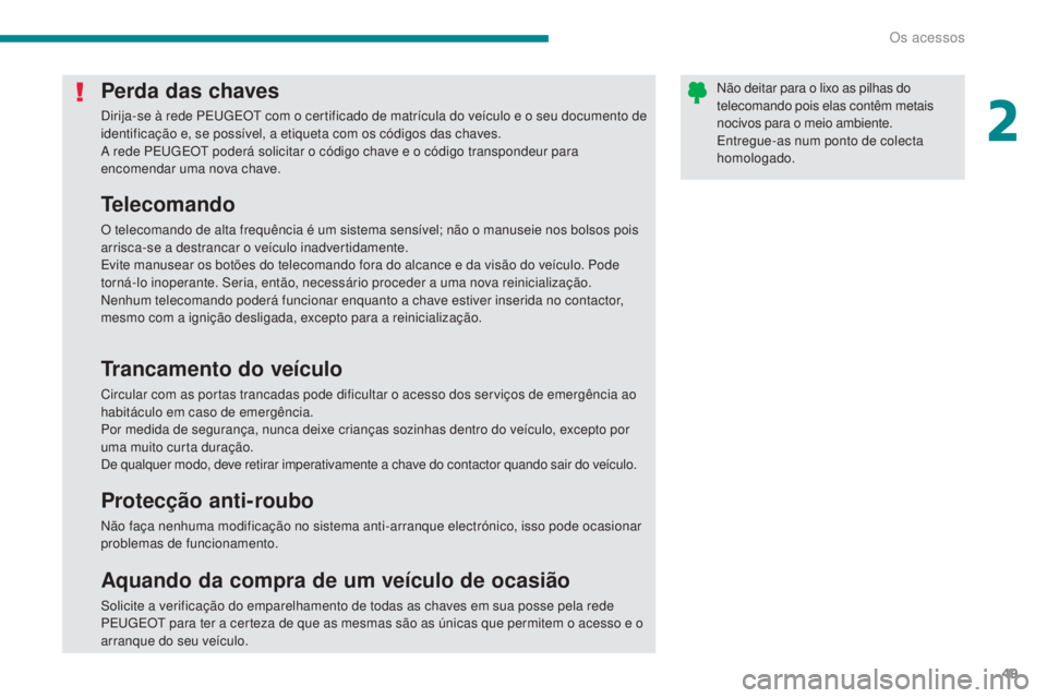 PEUGEOT 3008 2016 Manual de utilização (in Portuguese) 49
3008_pt_Chap02_ouvertures_ed01-2015
Perda das chaves
Dirija-se à rede PEugE Ot com o certificado de matrícula do veículo e o seu documento de
identificação e, se possível, a etiqueta com os PEUGEOT 3008 2016 Manual de utilização (in Portuguese) 49
3008_pt_Chap02_ouvertures_ed01-2015
Perda das chaves
Dirija-se à rede PEugE Ot com o certificado de matrícula do veículo e o seu documento de
identificação e, se possível, a etiqueta com os