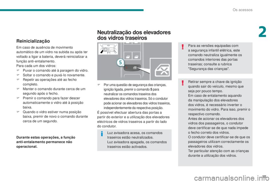PEUGEOT 3008 2016 Manual de utilização (in Portuguese) 53
3008_pt_Chap02_ouvertures_ed01-2015
Reinicialização
Em caso de ausência de movimento
automático de um vidro na subida ou após ter
voltado a ligar a bateria, deverá reinicializar a
função PEUGEOT 3008 2016 Manual de utilização (in Portuguese) 53
3008_pt_Chap02_ouvertures_ed01-2015
Reinicialização
Em caso de ausência de movimento
automático de um vidro na subida ou após ter
voltado a ligar a bateria, deverá reinicializar a
função