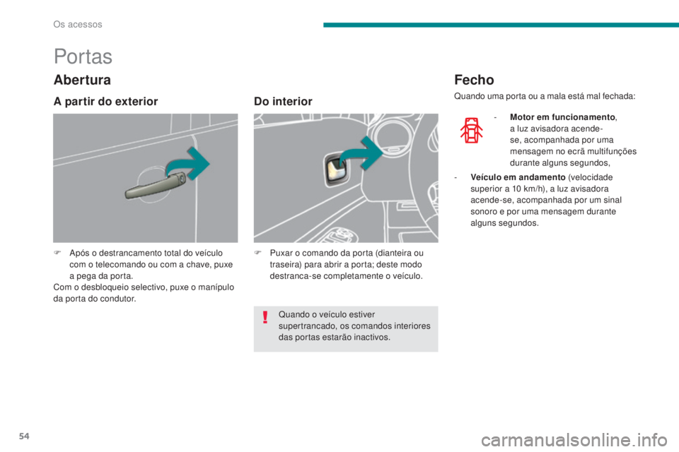 PEUGEOT 3008 2016 Manual de utilização (in Portuguese) 54
3008_pt_Chap02_ouvertures_ed01-2015
Por tas
F Após o destrancamento total do veículo com o telecomando ou com a chave, puxe
a pega da porta.
Com o desbloqueio selectivo, puxe o manípulo
da por PEUGEOT 3008 2016 Manual de utilização (in Portuguese) 54
3008_pt_Chap02_ouvertures_ed01-2015
Por tas
F Após o destrancamento total do veículo com o telecomando ou com a chave, puxe
a pega da porta.
Com o desbloqueio selectivo, puxe o manípulo
da por