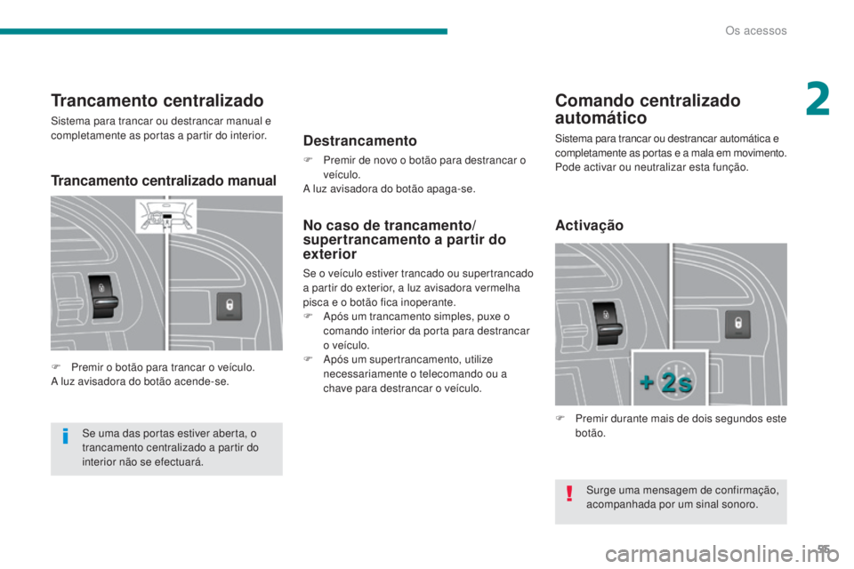 PEUGEOT 3008 2016 Manual de utilização (in Portuguese) 55
3008_pt_Chap02_ouvertures_ed01-2015
Trancamento centralizado
Sistema para trancar ou destrancar manual e
completamente as portas a partir do interior.
F
P
remir o botão para trancar o veículo. PEUGEOT 3008 2016 Manual de utilização (in Portuguese) 55
3008_pt_Chap02_ouvertures_ed01-2015
Trancamento centralizado
Sistema para trancar ou destrancar manual e
completamente as portas a partir do interior.
F
P
remir o botão para trancar o veículo.