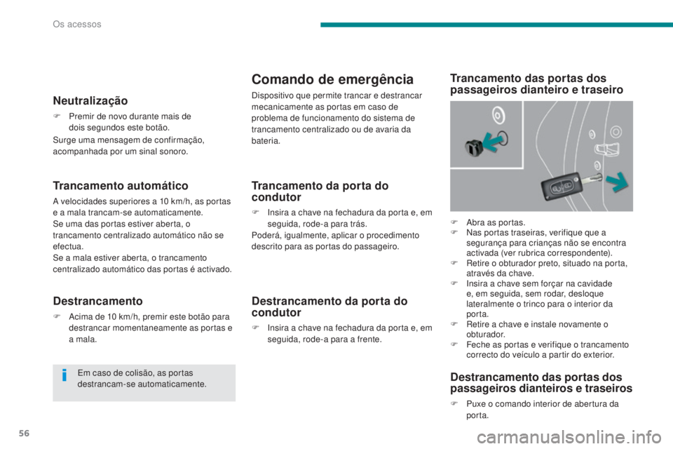 PEUGEOT 3008 2016 Manual de utilização (in Portuguese) 56
3008_pt_Chap02_ouvertures_ed01-2015
Trancamento automático
A velocidades superiores a 10 km/h, as portas
e a mala trancam-se automaticamente.
Se uma das portas estiver aberta, o
trancamento cen PEUGEOT 3008 2016 Manual de utilização (in Portuguese) 56
3008_pt_Chap02_ouvertures_ed01-2015
Trancamento automático
A velocidades superiores a 10 km/h, as portas
e a mala trancam-se automaticamente.
Se uma das portas estiver aberta, o
trancamento cen