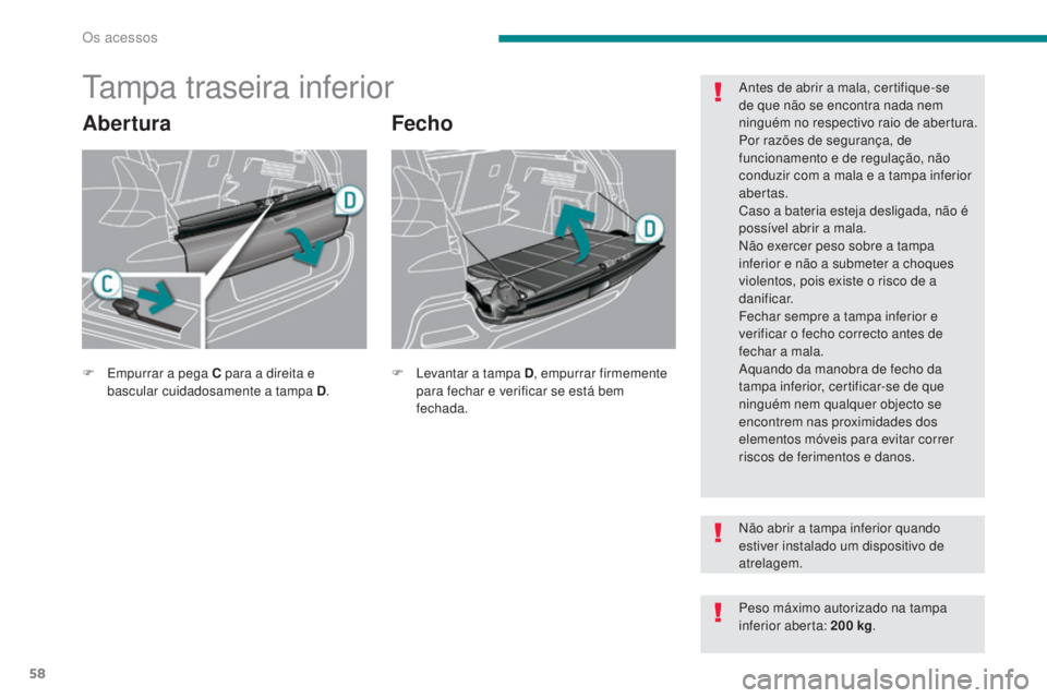 PEUGEOT 3008 2016 Manual de utilização (in Portuguese) 58
3008_pt_Chap02_ouvertures_ed01-2015
tampa traseira inferior
AberturaFecho
Antes de abrir a mala, certifique-se
de que não se encontra nada nem
ninguém no respectivo raio de abertura.
Por razõe PEUGEOT 3008 2016 Manual de utilização (in Portuguese) 58
3008_pt_Chap02_ouvertures_ed01-2015
tampa traseira inferior
AberturaFecho
Antes de abrir a mala, certifique-se
de que não se encontra nada nem
ninguém no respectivo raio de abertura.
Por razõe