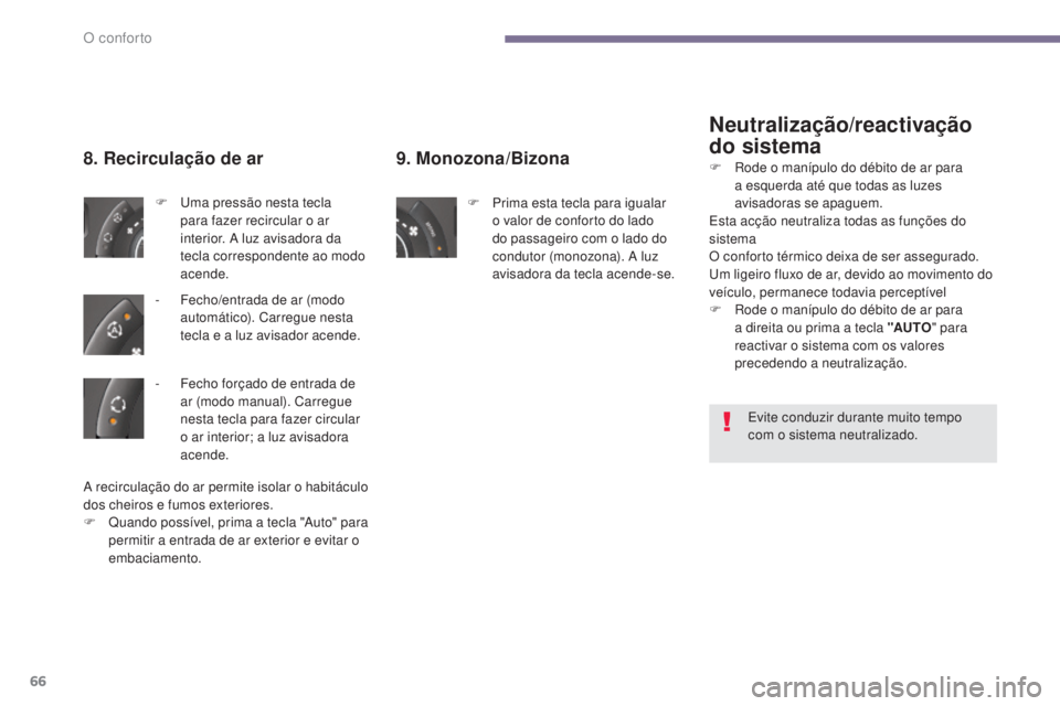 PEUGEOT 3008 2016 Manual de utilização (in Portuguese) 66
3008_pt_Chap03_confort_ed01-2015
9. Monozona/Bizona
F Prima esta tecla para igualar o valor de conforto do lado
do passageiro com o lado do
condutor (monozona). A luz
avisadora da tecla acende-s PEUGEOT 3008 2016 Manual de utilização (in Portuguese) 66
3008_pt_Chap03_confort_ed01-2015
9. Monozona/Bizona
F Prima esta tecla para igualar o valor de conforto do lado
do passageiro com o lado do
condutor (monozona). A luz
avisadora da tecla acende-s