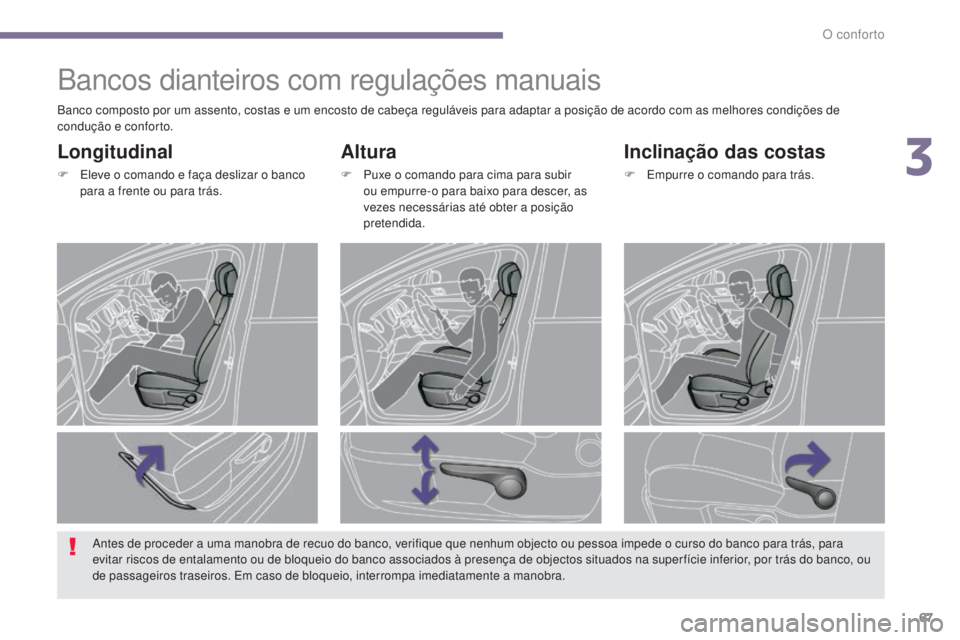 PEUGEOT 3008 2016 Manual de utilização (in Portuguese) 67
3008_pt_Chap03_confort_ed01-2015
Bancos dianteiros com regulações manuais
Altura
F Puxe o comando para cima para subir ou empurre-o para baixo para descer, as
vezes necessárias até obter a pos PEUGEOT 3008 2016 Manual de utilização (in Portuguese) 67
3008_pt_Chap03_confort_ed01-2015
Bancos dianteiros com regulações manuais
Altura
F Puxe o comando para cima para subir ou empurre-o para baixo para descer, as
vezes necessárias até obter a pos