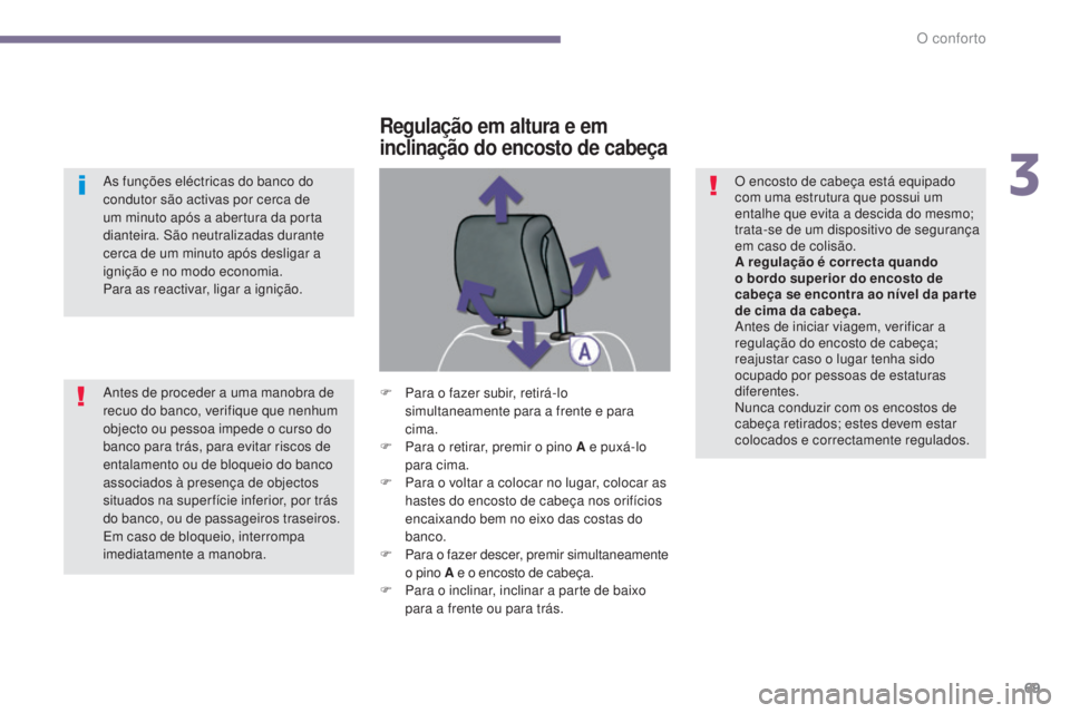 PEUGEOT 3008 2016  Manual de utilização (in Portuguese) 69
3008_pt_Chap03_confort_ed01-2015
As funções eléctricas do banco do 
condutor são activas por cerca de 
um minuto após a abertura da porta 
dianteira. São neutralizadas durante 
cerca de um mi