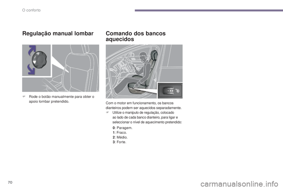 PEUGEOT 3008 2016  Manual de utilização (in Portuguese) 70
3008_pt_Chap03_confort_ed01-2015
Comando dos bancos 
aquecidos
Com o motor em funcionamento, os bancos 
dianteiros podem ser aquecidos separadamente.
F 
utilize o manípulo de regulação, colocado