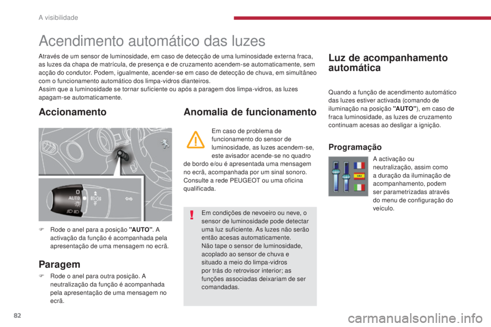 PEUGEOT 3008 2016  Manual de utilização (in Portuguese) 82
3008_pt_Chap04_visibilite_ed01-2015
Luz de acompanhamento 
automática
Acendimento automático das luzes
F Rode o anel para a posição "AUTO". A 
activação da função é acompanhada pel