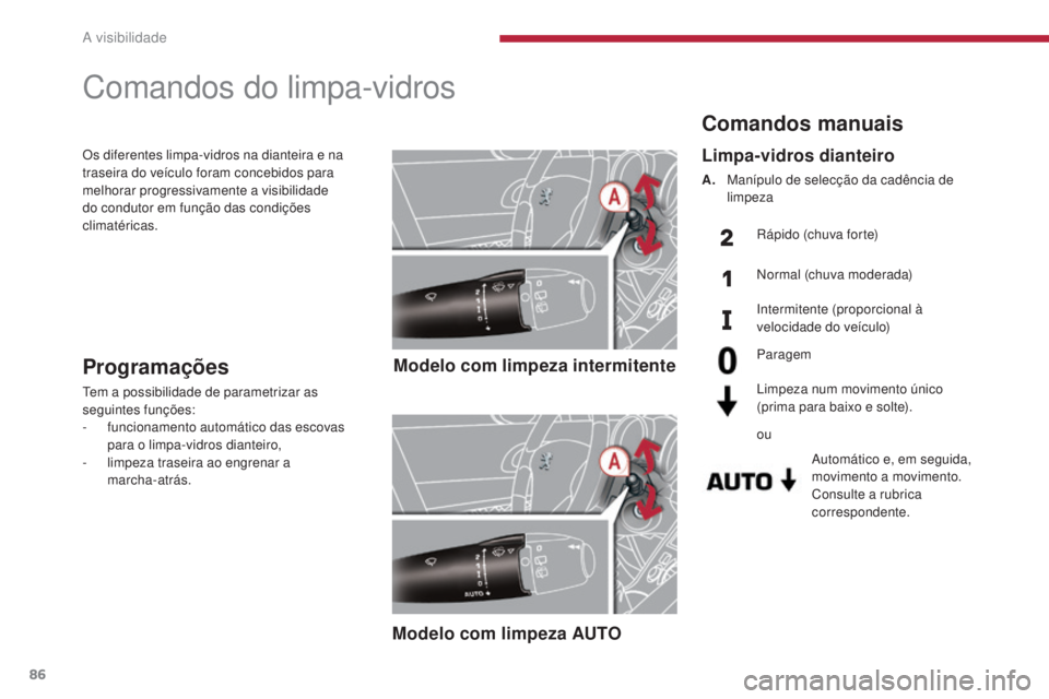 PEUGEOT 3008 2016  Manual de utilização (in Portuguese) 86
3008_pt_Chap04_visibilite_ed01-2015
Comandos manuais
Automático e, em seguida, 
movimento a movimento.
Consulte a rubrica 
correspondente.
Limpa-vidros dianteiro
A. Manípulo de selecção da cad