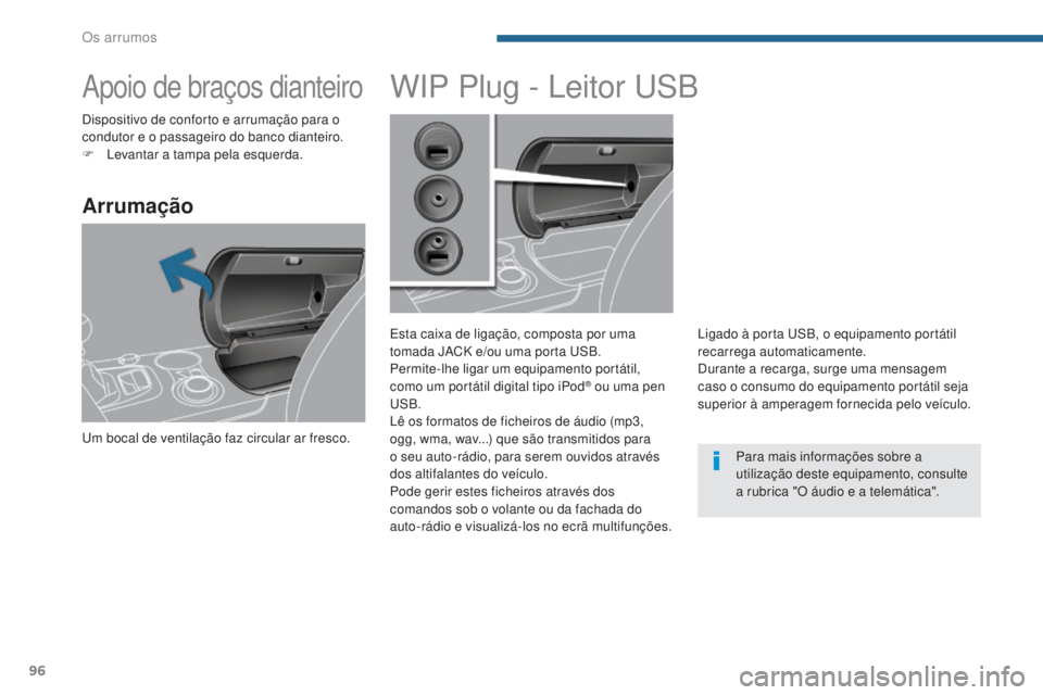 PEUGEOT 3008 2016  Manual de utilização (in Portuguese) 96
3008_pt_Chap05_amenagements_ed01-2015
Apoio de braços dianteiro
Arrumação
um bocal de ventilação faz circular ar fresco.
WIP Plug - Leitor uSB
Esta caixa de ligação, composta por uma 
tomada