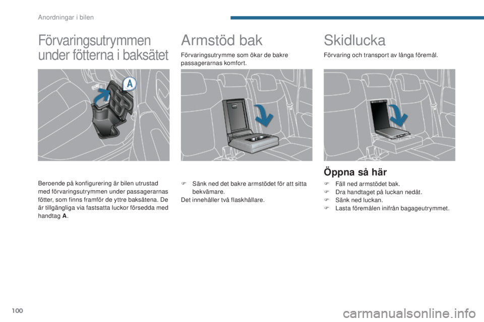 PEUGEOT 3008 2016 Bruksanvisningar (in Swedish) 100
3008_sv_Chap05_amenagements_ed01-2015
Armstöd bak Skidlucka
Öppna så här
F Fäll ned armstödet bak.
F D ra handtaget på luckan nedåt.
F
S
änk ned luckan.
F
L
asta föremålen inifrå PEUGEOT 3008 2016 Bruksanvisningar (in Swedish) 100
3008_sv_Chap05_amenagements_ed01-2015
Armstöd bak Skidlucka
Öppna så här
F Fäll ned armstödet bak.
F D ra handtaget på luckan nedåt.
F
S
änk ned luckan.
F
L
asta föremålen inifrå