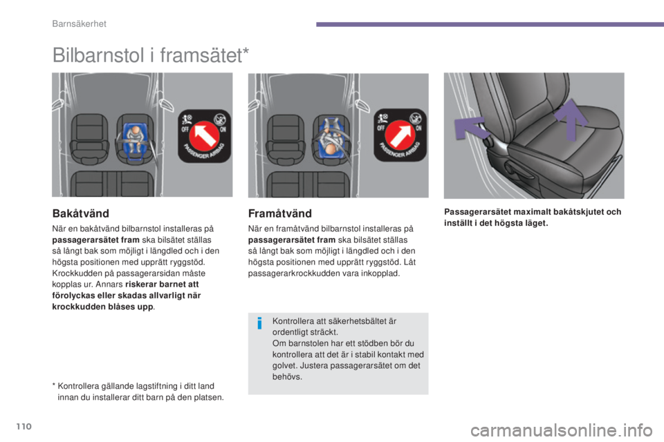PEUGEOT 3008 2016 Bruksanvisningar (in Swedish) 110
3008_sv_Chap06_securite-enfants_ed01-2015
Framåtvänd
När en framåtvänd bilbarnstol installeras på
passagerarsätet fram ska bilsätet ställas
så långt bak som möjligt i längdled och i PEUGEOT 3008 2016 Bruksanvisningar (in Swedish) 110
3008_sv_Chap06_securite-enfants_ed01-2015
Framåtvänd
När en framåtvänd bilbarnstol installeras på
passagerarsätet fram ska bilsätet ställas
så långt bak som möjligt i längdled och i