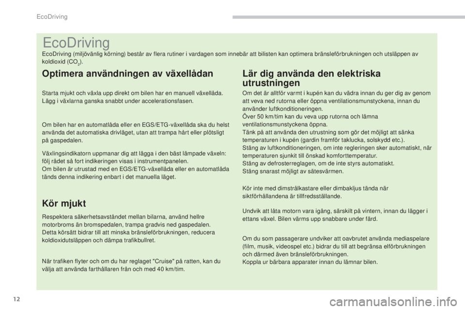PEUGEOT 3008 2016 Bruksanvisningar (in Swedish) 12
3008_sv_Chap00c_eco-conduite_ed01-2015
EcoDriving
EcoDriving (miljövänlig körning) består av flera rutiner i vardagen som innebär att bilisten kan optimera bränsleförbrukningen och utsläppe PEUGEOT 3008 2016 Bruksanvisningar (in Swedish) 12
3008_sv_Chap00c_eco-conduite_ed01-2015
EcoDriving
EcoDriving (miljövänlig körning) består av flera rutiner i vardagen som innebär att bilisten kan optimera bränsleförbrukningen och utsläppe