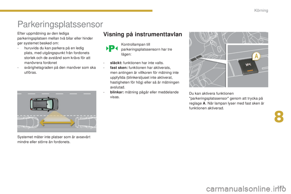 PEUGEOT 3008 2016 Bruksanvisningar (in Swedish) 177
3008_sv_Chap08_conduite_ed01-2015
Parkeringsplatssensor
Efter uppmätning av den lediga
parkeringsplatsen mellan två bilar eller hinder
ger systemet besked om:
-
h
uruvida du kan parkera på PEUGEOT 3008 2016 Bruksanvisningar (in Swedish) 177
3008_sv_Chap08_conduite_ed01-2015
Parkeringsplatssensor
Efter uppmätning av den lediga
parkeringsplatsen mellan två bilar eller hinder
ger systemet besked om:
-
h
uruvida du kan parkera på