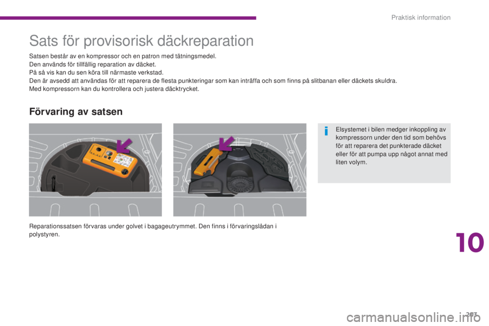 PEUGEOT 3008 2016 Bruksanvisningar (in Swedish) 203
3008_sv_Chap10_infos-pratiques_ed01-2015
Sats för provisorisk däckreparation
Reparationssatsen förvaras under golvet i bagageutrymmet. Den finns i förvaringslådan i
polystyren. Satsen bestå PEUGEOT 3008 2016 Bruksanvisningar (in Swedish) 203
3008_sv_Chap10_infos-pratiques_ed01-2015
Sats för provisorisk däckreparation
Reparationssatsen förvaras under golvet i bagageutrymmet. Den finns i förvaringslådan i
polystyren. Satsen bestå