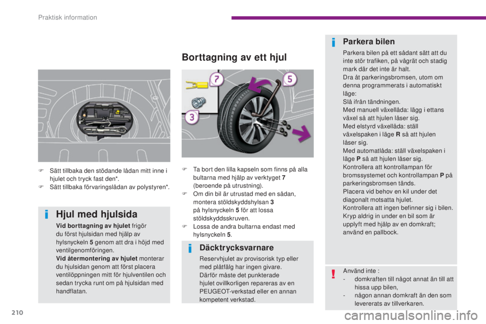 PEUGEOT 3008 2016 Bruksanvisningar (in Swedish) 210
3008_sv_Chap10_infos-pratiques_ed01-2015
Däcktrycksvarnare
Reservhjulet av provisorisk typ eller
med plåtfälg har ingen givare.
Där för måste det punkterade
hjulet ovillkorligen repareras PEUGEOT 3008 2016 Bruksanvisningar (in Swedish) 210
3008_sv_Chap10_infos-pratiques_ed01-2015
Däcktrycksvarnare
Reservhjulet av provisorisk typ eller
med plåtfälg har ingen givare.
Där för måste det punkterade
hjulet ovillkorligen repareras