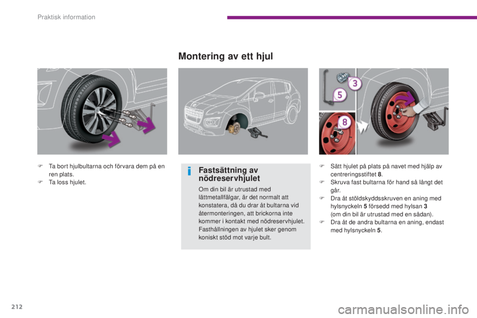 PEUGEOT 3008 2016 Bruksanvisningar (in Swedish) 212
3008_sv_Chap10_infos-pratiques_ed01-2015
F Ta bort hjulbultarna och förvara dem på en ren plats.
F
T
a loss hjulet.
Montering av ett hjul
Fastsättning av
nödreservhjulet
Om din bil är utr PEUGEOT 3008 2016 Bruksanvisningar (in Swedish) 212
3008_sv_Chap10_infos-pratiques_ed01-2015
F Ta bort hjulbultarna och förvara dem på en ren plats.
F
T
a loss hjulet.
Montering av ett hjul
Fastsättning av
nödreservhjulet
Om din bil är utr