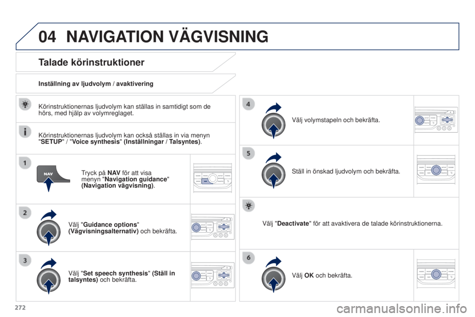 PEUGEOT 3008 2016 Bruksanvisningar (in Swedish) 04
272
3008_sv_Chap12b_RT6-2-8_ed01-2015
Tryck på N AV för att visa
menyn "Navigation guidance"
(Navigation vägvisning) .
Talade körinstruktioner
Välj "Guidance options"
(Vägv PEUGEOT 3008 2016 Bruksanvisningar (in Swedish) 04
272
3008_sv_Chap12b_RT6-2-8_ed01-2015
Tryck på N AV för att visa
menyn "Navigation guidance"
(Navigation vägvisning) .
Talade körinstruktioner
Välj "Guidance options"
(Vägv
