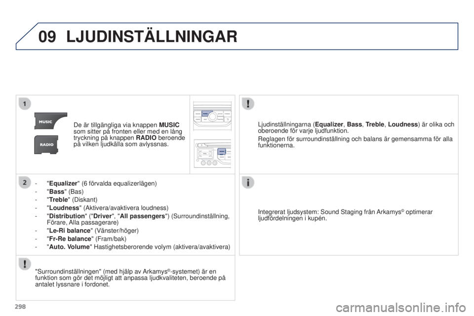 PEUGEOT 3008 2016 Bruksanvisningar (in Swedish) 09
298
3008_sv_Chap12b_RT6-2-8_ed01-2015
LJUDINSTÄLLNINGAR
De är tillgängliga via knappen MUSIC
som sitter på fronten eller med en lång
tryckning på knappen RADIO beroende
på vilken ljudkä PEUGEOT 3008 2016 Bruksanvisningar (in Swedish) 09
298
3008_sv_Chap12b_RT6-2-8_ed01-2015
LJUDINSTÄLLNINGAR
De är tillgängliga via knappen MUSIC
som sitter på fronten eller med en lång
tryckning på knappen RADIO beroende
på vilken ljudkä