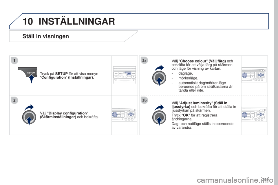 PEUGEOT 3008 2016 Bruksanvisningar (in Swedish) 10
299
3008_sv_Chap12b_RT6-2-8_ed01-2015
INSTÄLLNINGAR
Tryck på SETUP för att visa menyn
"Configuration" (Inställningar) . Välj "Choose colour" (Välj färg) och
bekräfta för PEUGEOT 3008 2016 Bruksanvisningar (in Swedish) 10
299
3008_sv_Chap12b_RT6-2-8_ed01-2015
INSTÄLLNINGAR
Tryck på SETUP för att visa menyn
"Configuration" (Inställningar) . Välj "Choose colour" (Välj färg) och
bekräfta för