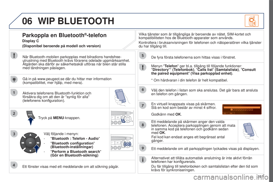 PEUGEOT 3008 2016 Bruksanvisningar (in Swedish) 06
321
3008_sv_Chap12c_RD45_ed01_2015
WIP BLUETOOTH
När Bluetooth-mobilen parkopplas med bilradions handsfree-
utrustning med Bluetooth krävs förarens odelade uppmärksamhet. \
Åtgärden ska där PEUGEOT 3008 2016 Bruksanvisningar (in Swedish) 06
321
3008_sv_Chap12c_RD45_ed01_2015
WIP BLUETOOTH
När Bluetooth-mobilen parkopplas med bilradions handsfree-
utrustning med Bluetooth krävs förarens odelade uppmärksamhet. \
Åtgärden ska där