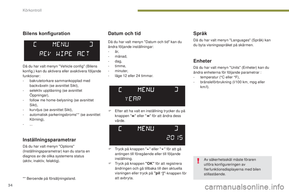 PEUGEOT 3008 2016 Bruksanvisningar (in Swedish) 34
3008_sv_Chap01_controle-marche_ed01-2015
Datum och tidSpråk
Då du har valt menyn "Languages" (Språk) kan
du byta visningsspråket på skärmen.
Enheter
Då du har valt menyn "Units& PEUGEOT 3008 2016 Bruksanvisningar (in Swedish) 34
3008_sv_Chap01_controle-marche_ed01-2015
Datum och tidSpråk
Då du har valt menyn "Languages" (Språk) kan
du byta visningsspråket på skärmen.
Enheter
Då du har valt menyn "Units&
