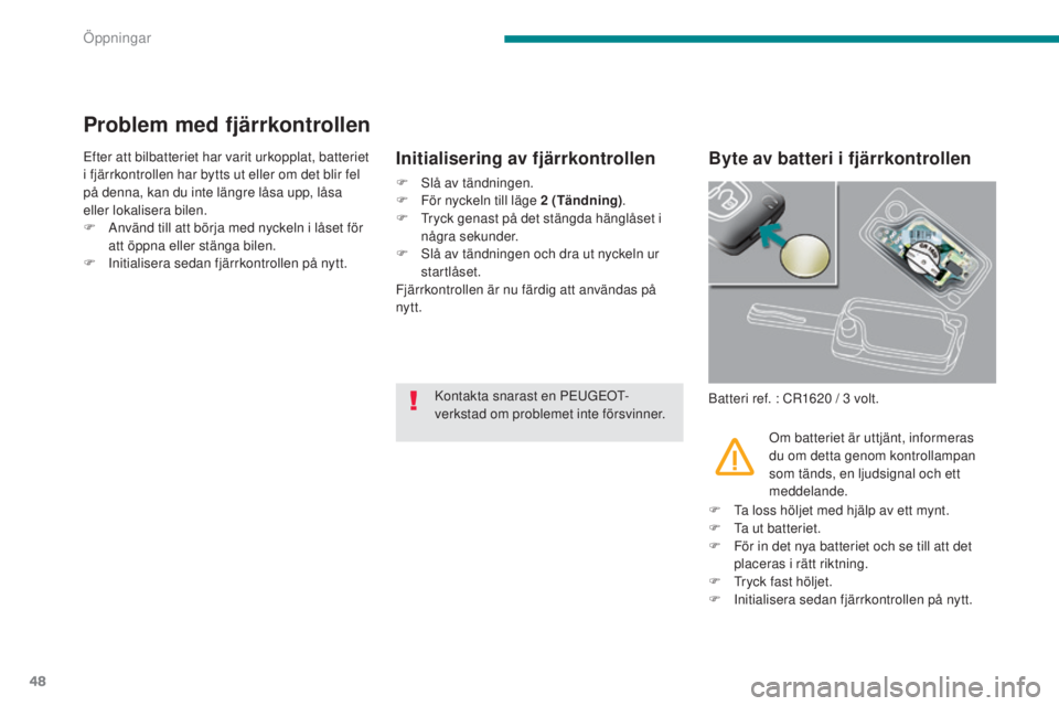 PEUGEOT 3008 2016 Bruksanvisningar (in Swedish) 48
3008_sv_Chap02_ouvertures_ed01-2015
Problem med fjärrkontrollen
Efter att bilbatteriet har varit urkopplat, batteriet
i fjärrkontrollen har bytts ut eller om det blir fel
på denna, kan du inte PEUGEOT 3008 2016 Bruksanvisningar (in Swedish) 48
3008_sv_Chap02_ouvertures_ed01-2015
Problem med fjärrkontrollen
Efter att bilbatteriet har varit urkopplat, batteriet
i fjärrkontrollen har bytts ut eller om det blir fel
på denna, kan du inte