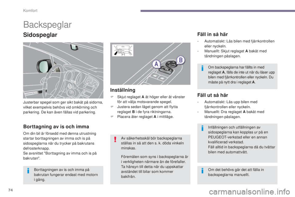 PEUGEOT 3008 2016 Bruksanvisningar (in Swedish) 74
3008_sv_Chap03_confort_ed01-2015
Backspeglar
Justerbar spegel som ger sikt bakåt på sidorna,
vilket exempelvis behövs vid omkörning och
parkering. De kan även fällas vid parkering.
Fäll in PEUGEOT 3008 2016 Bruksanvisningar (in Swedish) 74
3008_sv_Chap03_confort_ed01-2015
Backspeglar
Justerbar spegel som ger sikt bakåt på sidorna,
vilket exempelvis behövs vid omkörning och
parkering. De kan även fällas vid parkering.
Fäll in