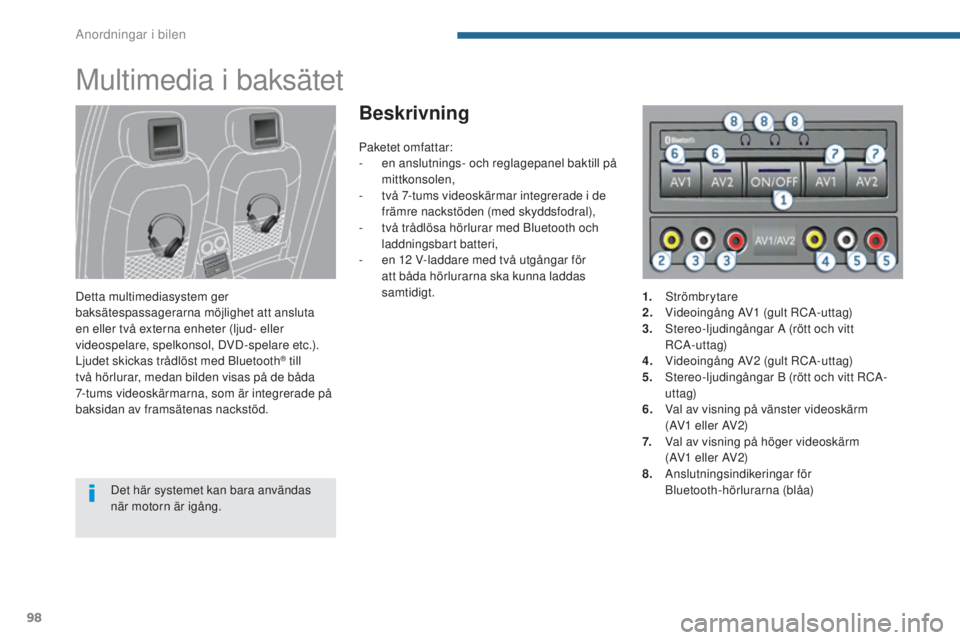 PEUGEOT 3008 2016 Bruksanvisningar (in Swedish) 98
3008_sv_Chap05_amenagements_ed01-2015
Multimedia i baksätet
Detta multimediasystem ger
baksätespassagerarna möjlighet att ansluta
en eller två externa enheter (ljud- eller
videospelare, spel PEUGEOT 3008 2016 Bruksanvisningar (in Swedish) 98
3008_sv_Chap05_amenagements_ed01-2015
Multimedia i baksätet
Detta multimediasystem ger
baksätespassagerarna möjlighet att ansluta
en eller två externa enheter (ljud- eller
videospelare, spel